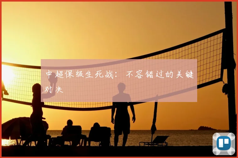 中超保级生死战:不容错过的关键对决